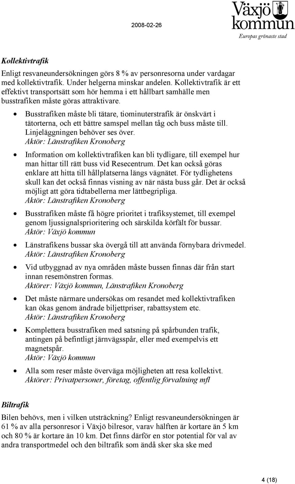 Busstrafiken måste bli tätare, tiominuterstrafik är önskvärt i tätorterna, och ett bättre samspel mellan tåg och buss måste till. Linjeläggningen behöver ses över.