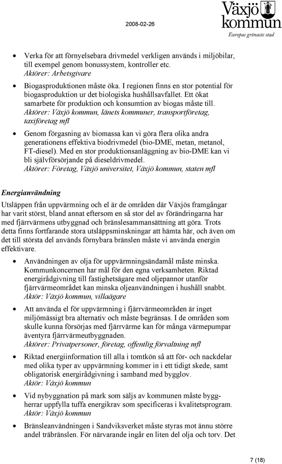 Aktörer: Växjö kommun, länets kommuner, transportföretag, taxiföretag mfl Genom förgasning av biomassa kan vi göra flera olika andra generationens effektiva biodrivmedel (bio-dme, metan, metanol,