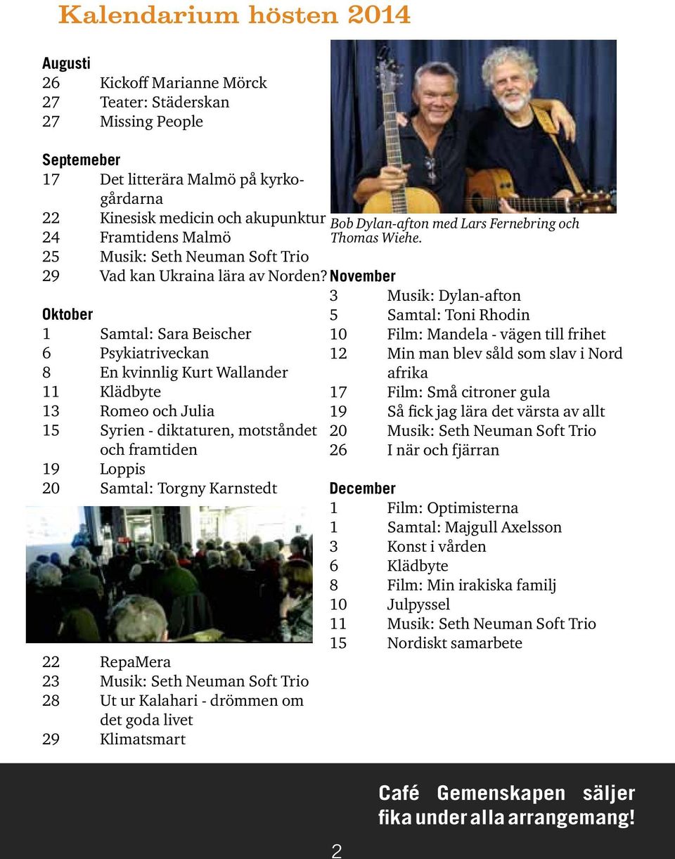 November Oktober 1 Samtal: Sara Beischer 6 Psykiatriveckan 8 En kvinnlig Kurt Wallander 11 Klädbyte 13 Romeo och Julia 15 Syrien - diktaturen, motståndet och framtiden 19 Loppis 20 Samtal: Torgny