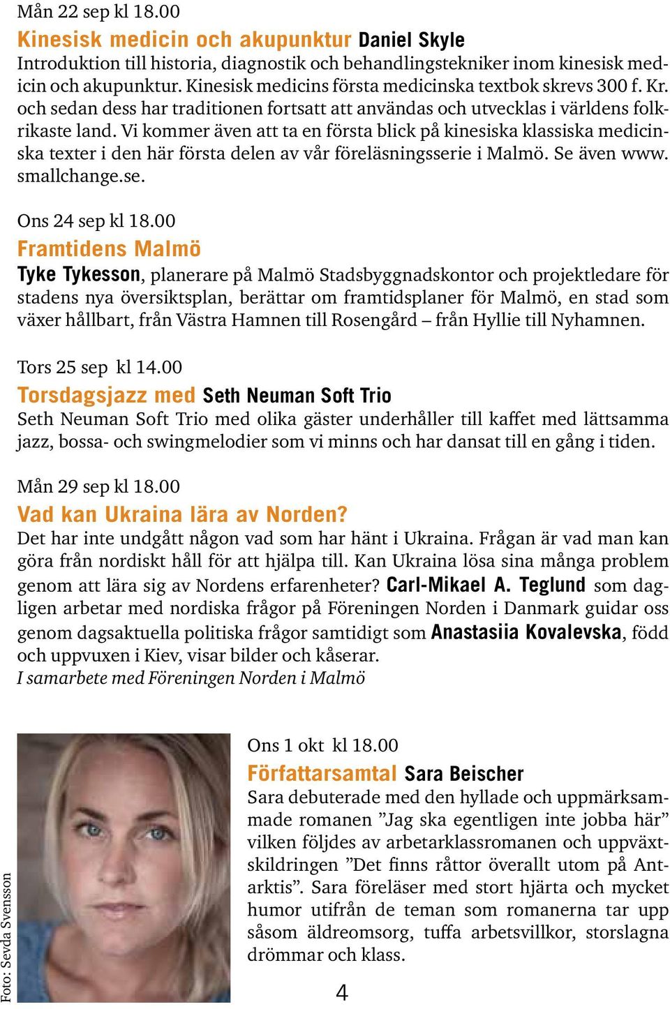 Vi kommer även att ta en första blick på kinesiska klassiska medicinska texter i den här första delen av vår föreläsningsserie i Malmö. Se även www. smallchange.se. Ons 24 sep kl 18.