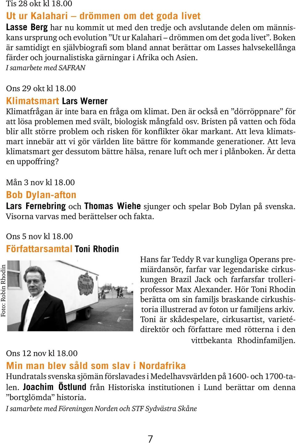 Boken är samtidigt en självbiografi som bland annat berättar om Lasses halvsekellånga färder och journalistiska gärningar i Afrika och Asien. I samarbete med SAFRAN Ons 29 okt kl 18.