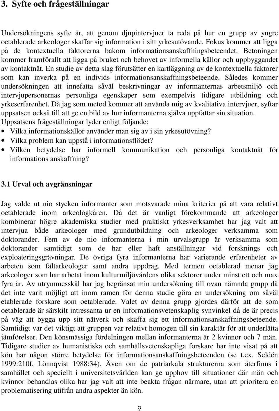 Betoningen kommer framförallt att ligga på bruket och behovet av informella källor och uppbyggandet av kontaktnät.