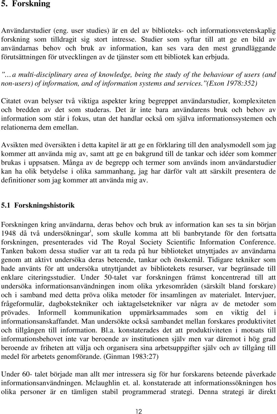 a multi-disciplinary area of knowledge, being the study of the behaviour of users (and non-users) of information, and of information systems and services.