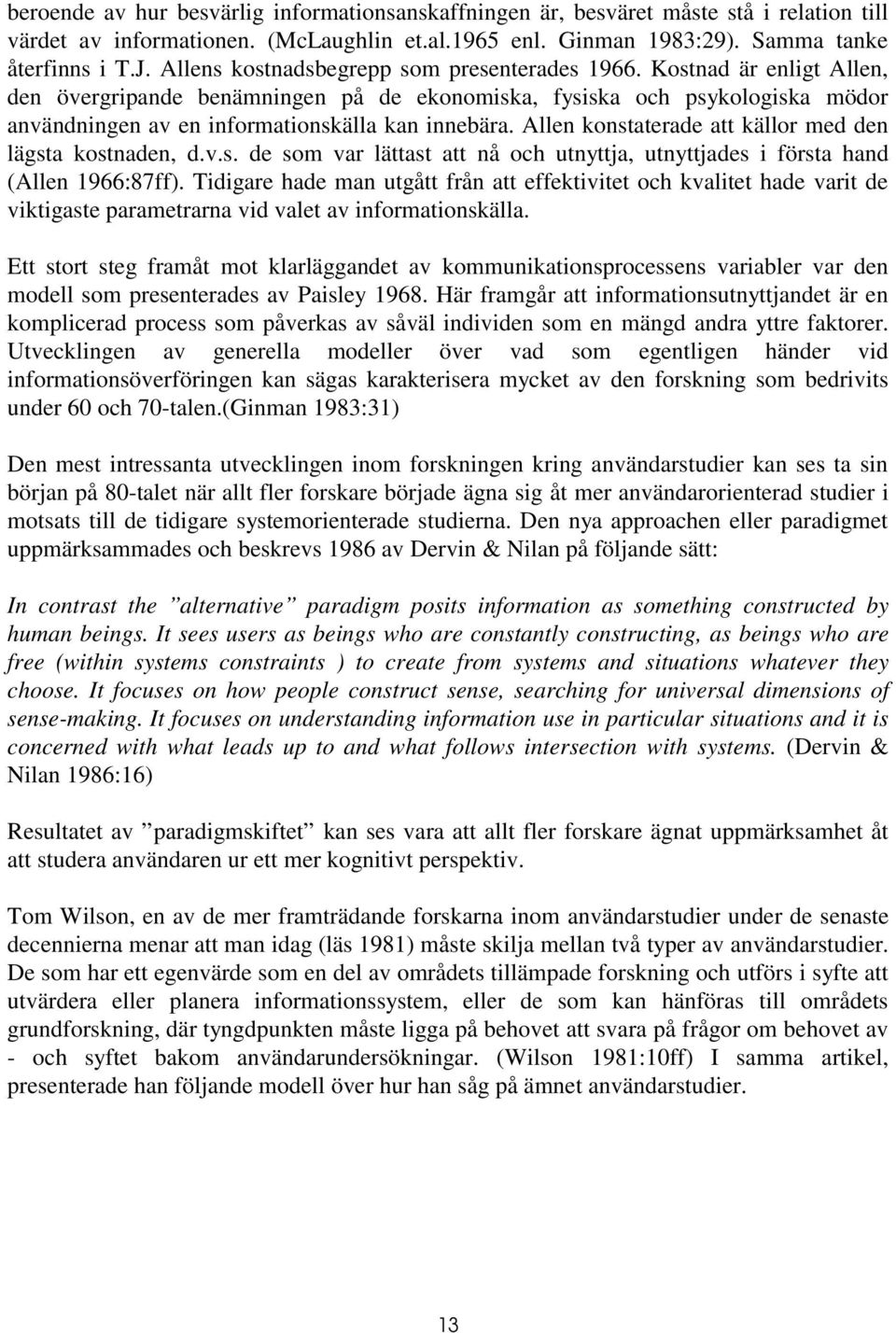 Allen konstaterade att källor med den lägsta kostnaden, d.v.s. de som var lättast att nå och utnyttja, utnyttjades i första hand (Allen 1966:87ff).