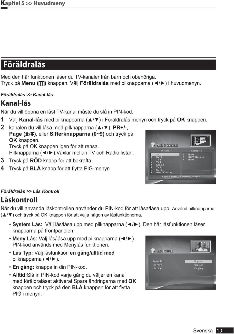 2 PR+/-, Page ( / ), eller Sifferknapparna (0~9) och tryck på OK knappen. Tryck på OK knappen igen för att rensa. 3 Tryck på knapp för att bekräfta.