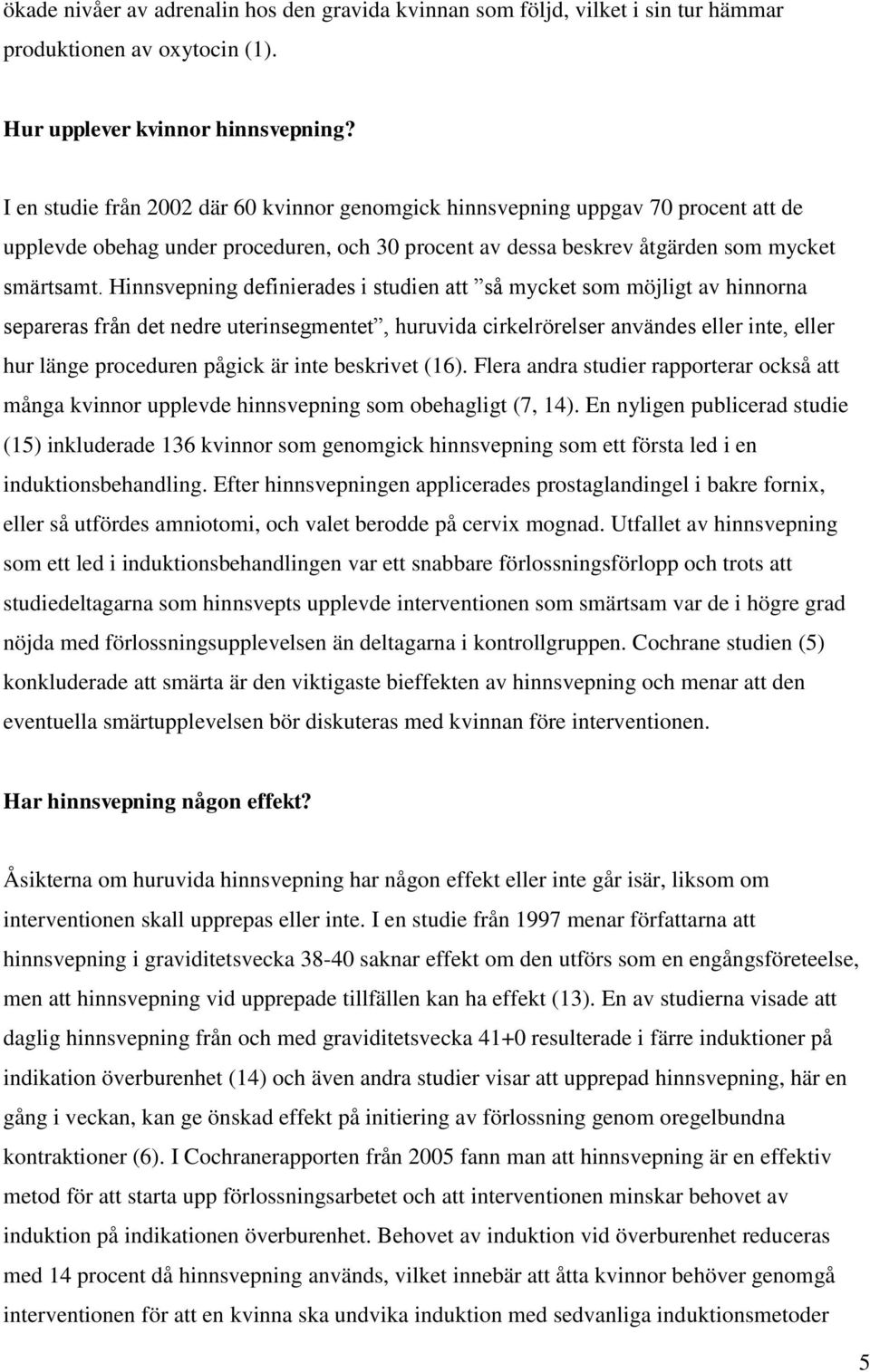 Hinnsvepning definierades i studien att så mycket som möjligt av hinnorna separeras från det nedre uterinsegmentet, huruvida cirkelrörelser användes eller inte, eller hur länge proceduren pågick är