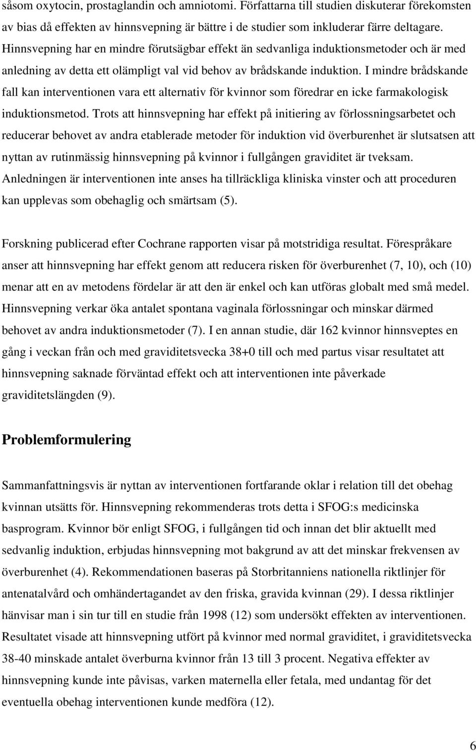 I mindre brådskande fall kan interventionen vara ett alternativ för kvinnor som föredrar en icke farmakologisk induktionsmetod.