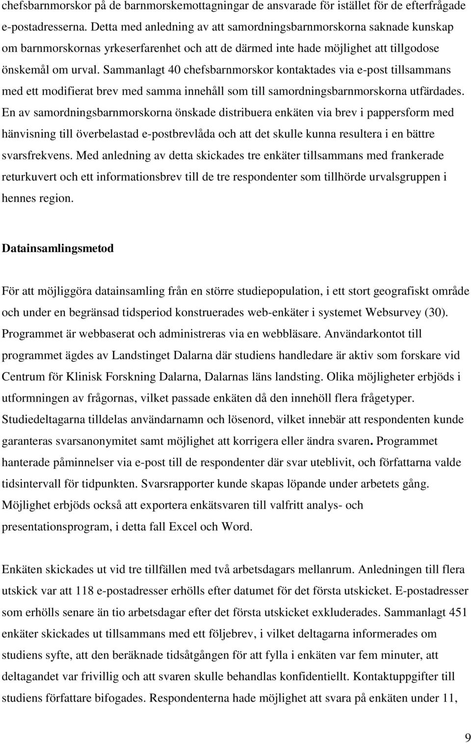 Sammanlagt 40 chefsbarnmorskor kontaktades via e-post tillsammans med ett modifierat brev med samma innehåll som till samordningsbarnmorskorna utfärdades.