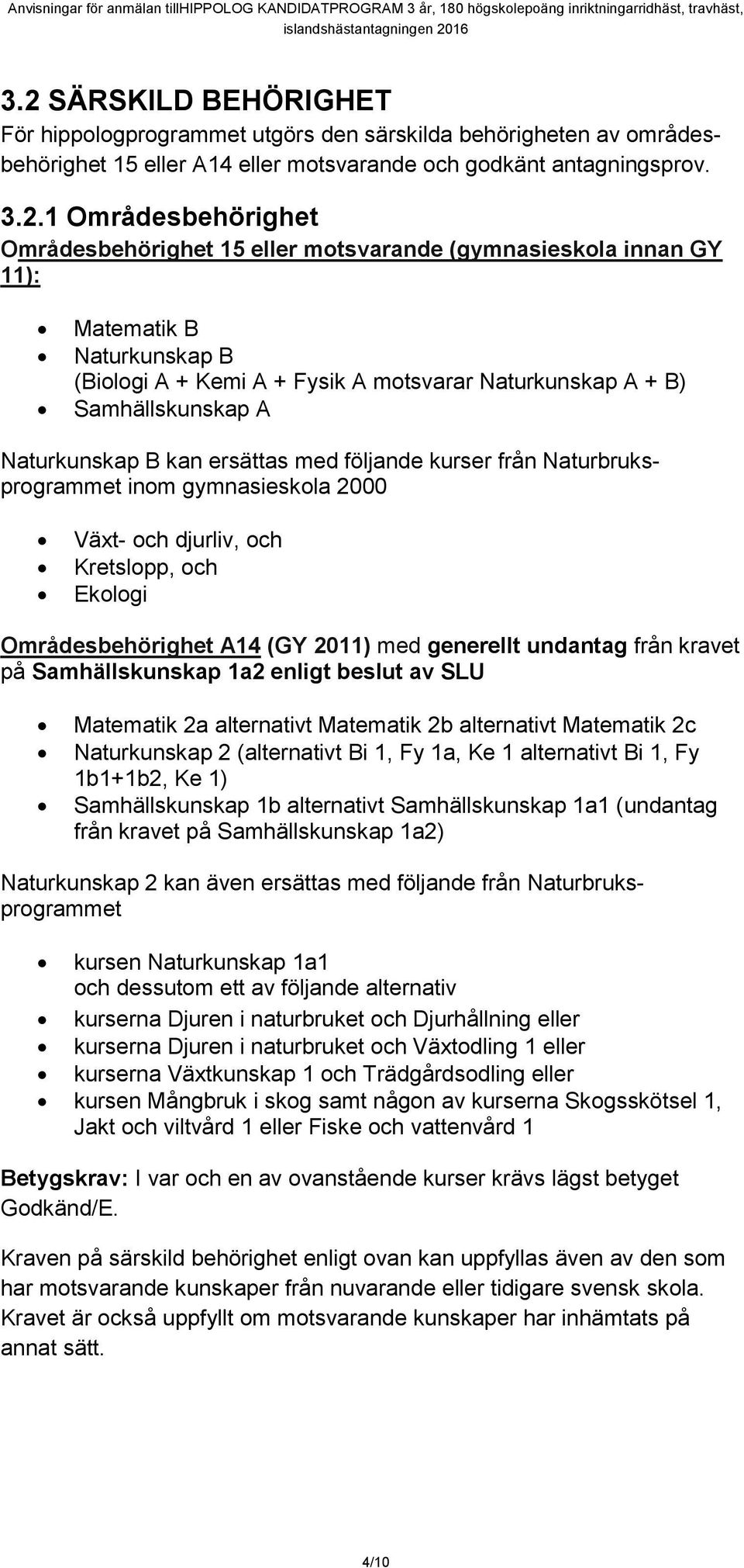 ersättas med följande kurser från Naturbruksprogrammet inom gymnasieskola 2000 Växt- och djurliv, och Kretslopp, och Ekologi Områdesbehörighet A14 (GY 2011) med generellt undantag från kravet på