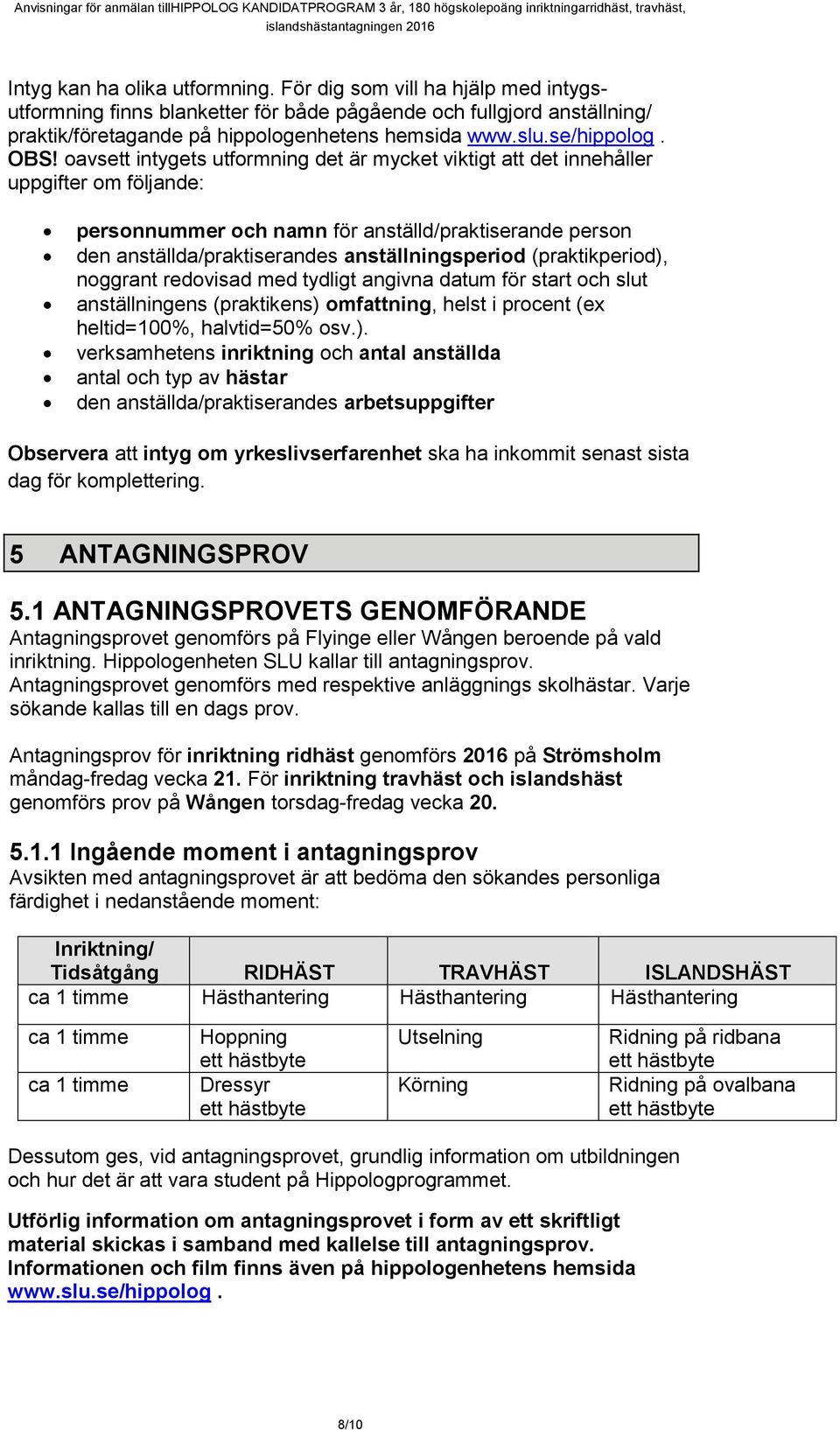 oavsett intygets utformning det är mycket viktigt att det innehåller uppgifter om följande: personnummer och namn för anställd/praktiserande person den anställda/praktiserandes anställningsperiod