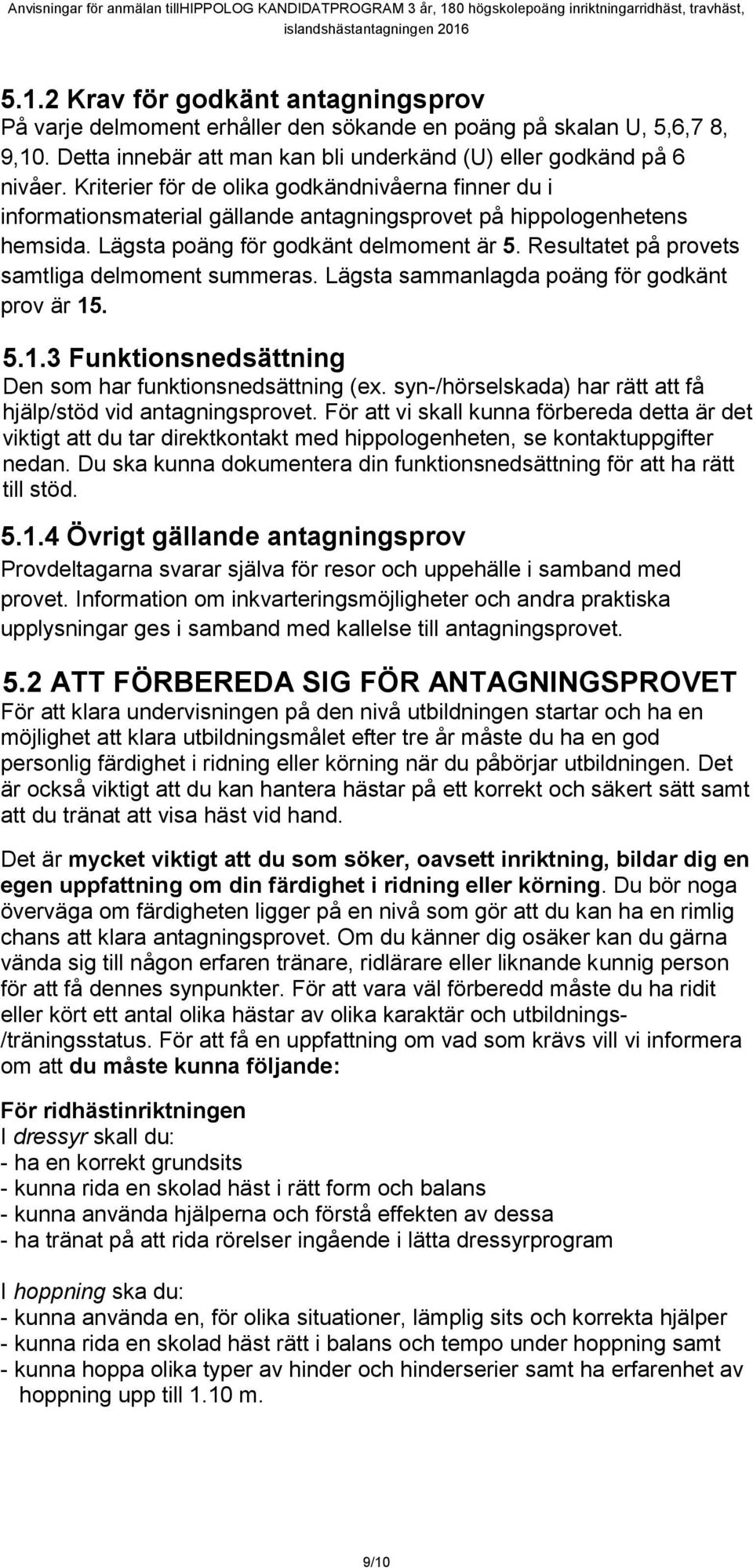 Resultatet på provets samtliga delmoment summeras. Lägsta sammanlagda poäng för godkänt prov är 15. 5.1.3 Funktionsnedsättning Den som har funktionsnedsättning (ex.