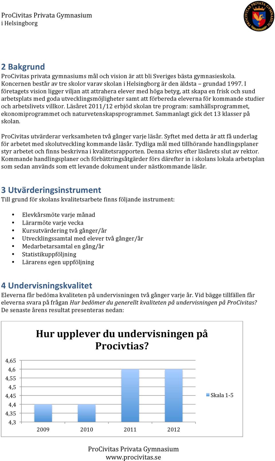 arbetslivets villkor. Läsåret 2011/12 erbjöd skolan tre program: samhällsprogrammet, ekonomiprogrammet och naturvetenskapsprogrammet. Sammanlagt gick det 13 klasser på skolan.