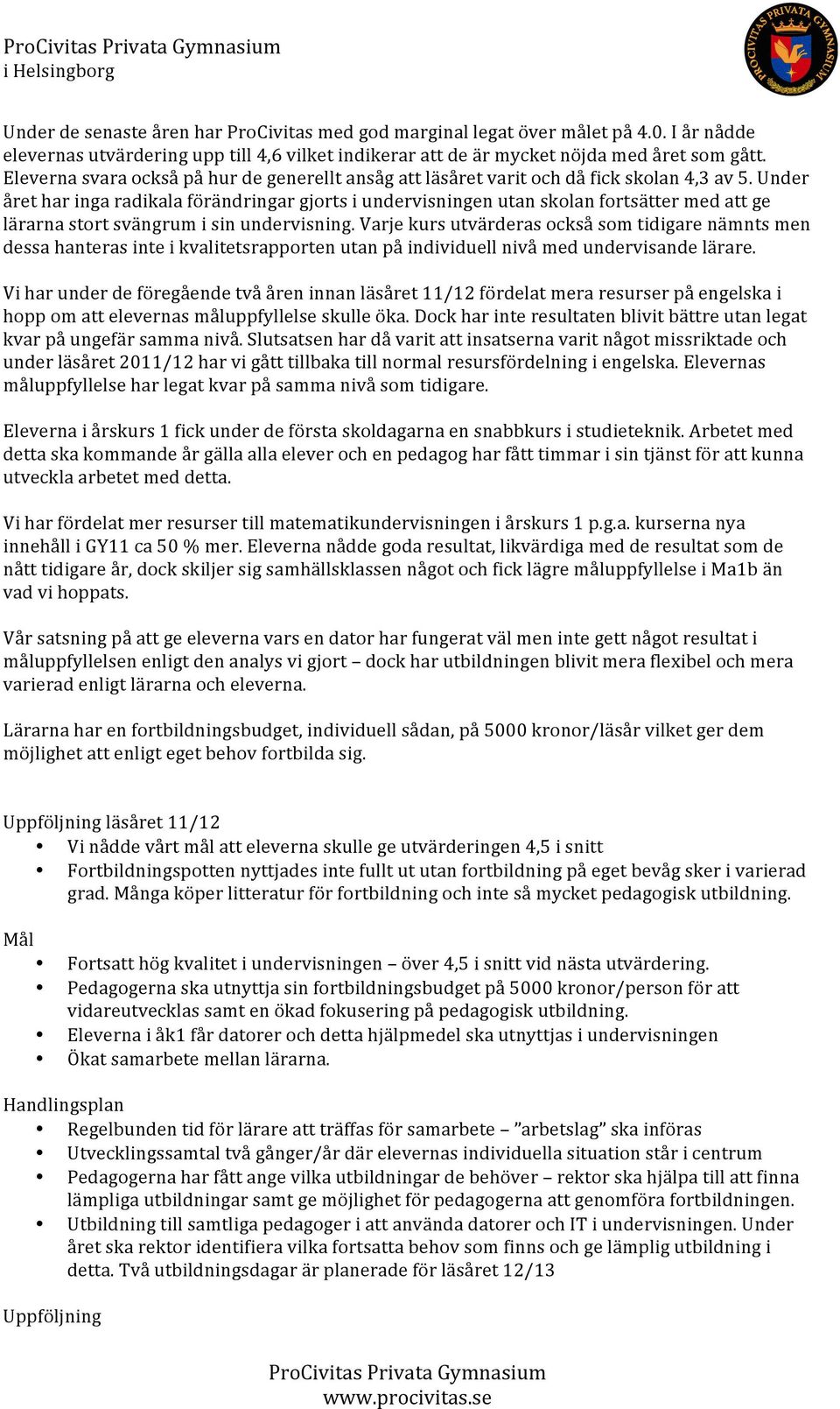 Under året har inga radikala förändringar gjorts i undervisningen utan skolan fortsätter med att ge lärarna stort svängrum i sin undervisning.