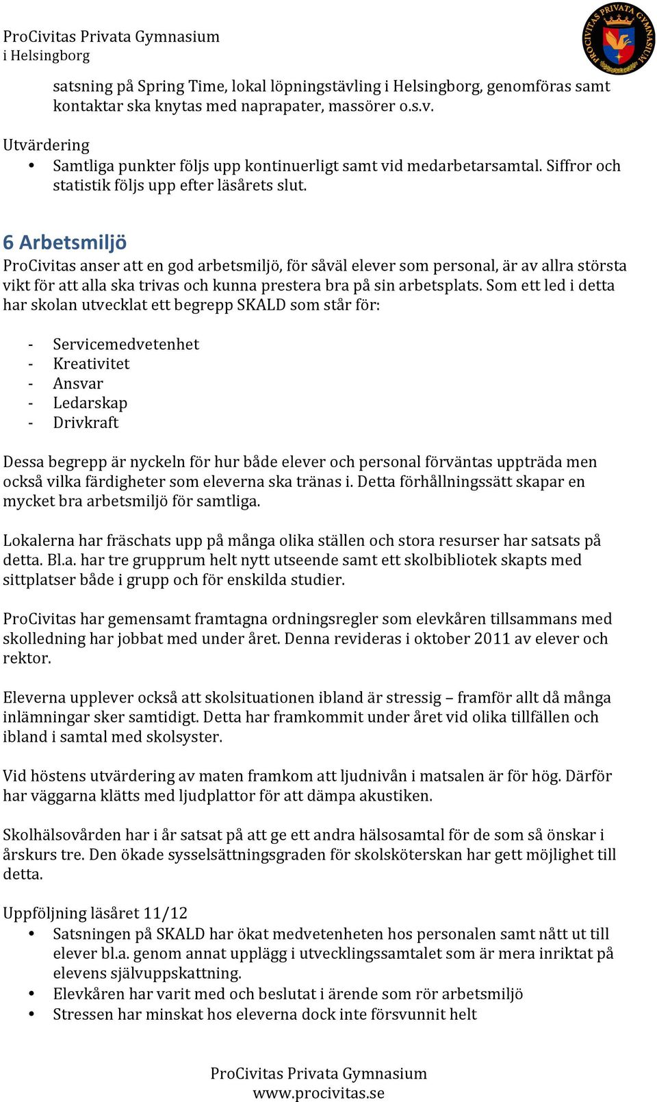 6 Arbetsmiljö ProCivitas anser att en god arbetsmiljö, för såväl elever som personal, är av allra största vikt för att alla ska trivas och kunna prestera bra på sin arbetsplats.