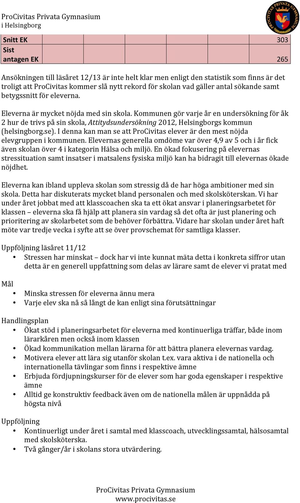 Kommunen gör varje år en undersökning för åk 2 hur de trivs på sin skola, Attitydsundersökning 2012, Helsingborgs kommun (helsingborg.se).
