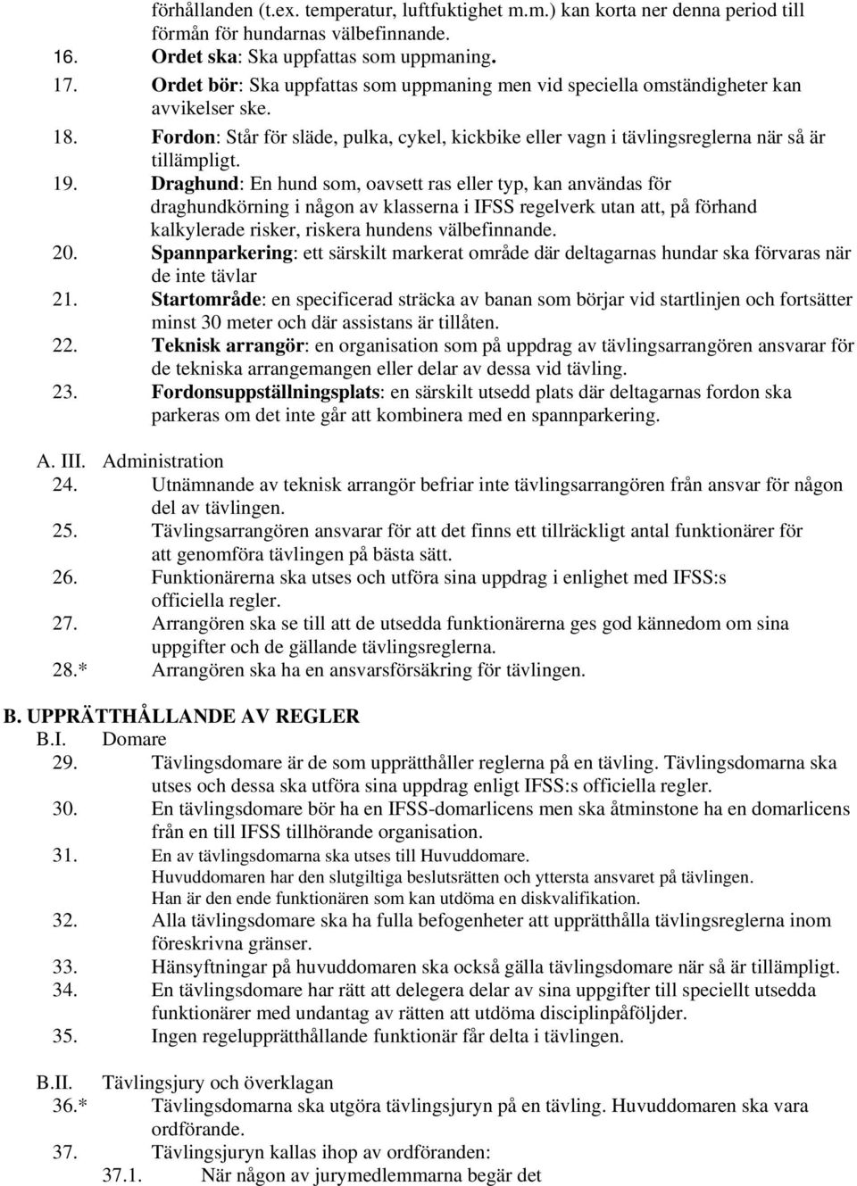 Draghund: En hund som, oavsett ras eller typ, kan användas för draghundkörning i någon av klasserna i IFSS regelverk utan att, på förhand kalkylerade risker, riskera hundens välbefinnande. 20.