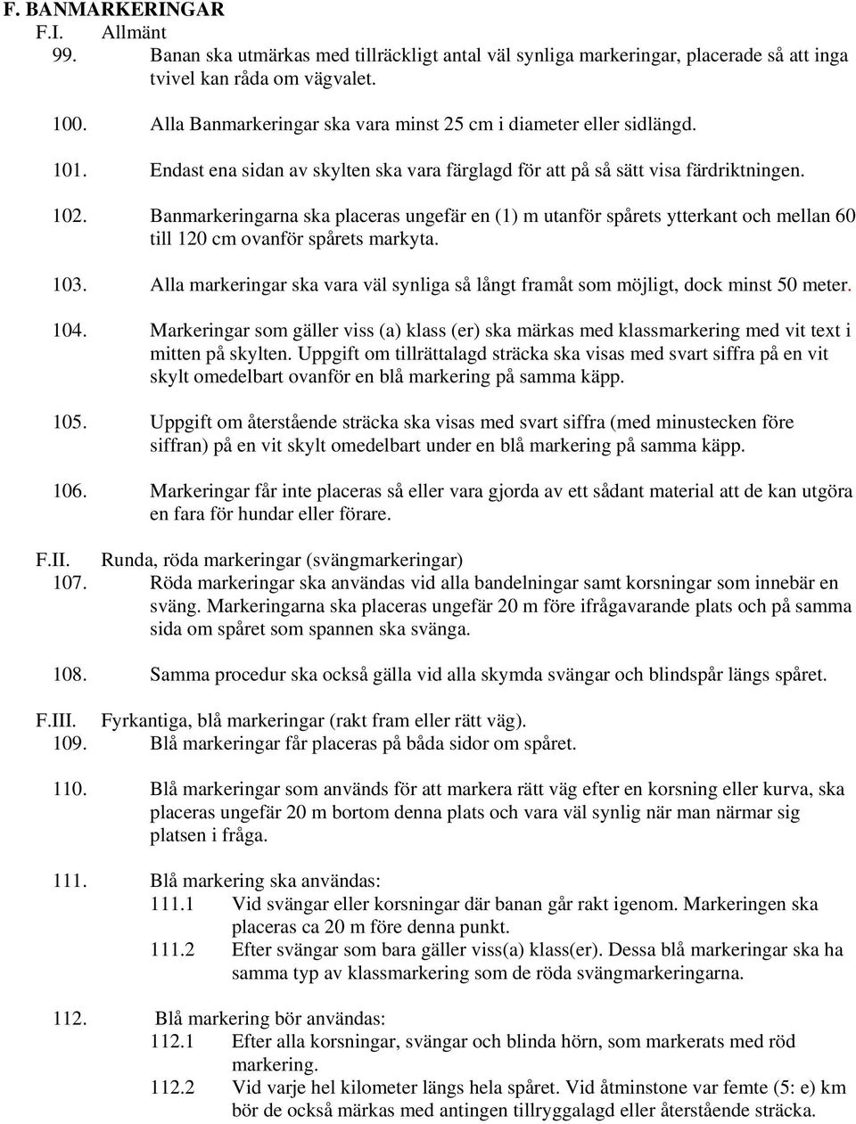 Banmarkeringarna ska placeras ungefär en (1) m utanför spårets ytterkant och mellan 60 till 120 cm ovanför spårets markyta. 103.