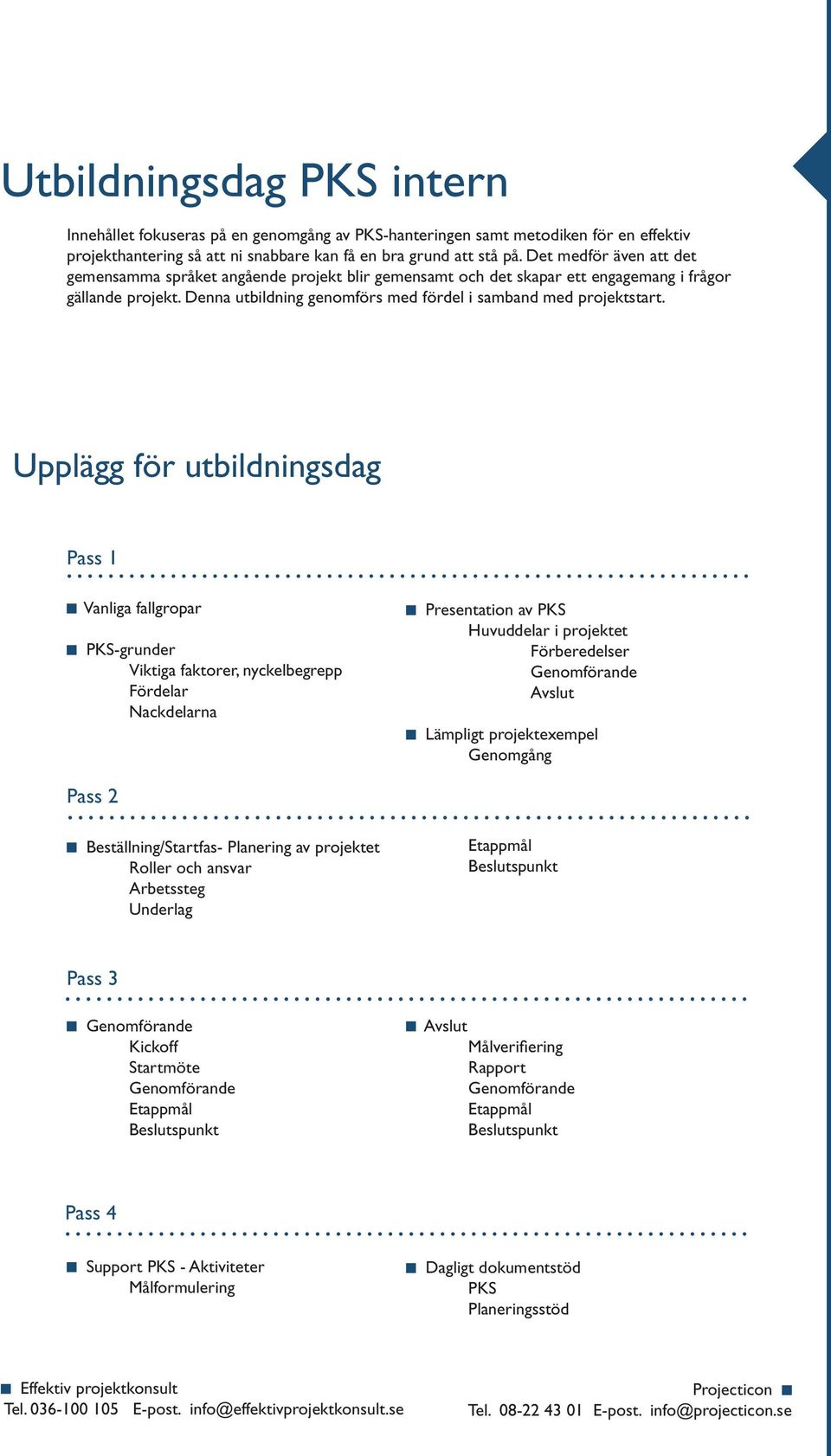 Upplägg för utbildningsdag Pass 1 Vanliga fallgropar PKS-grunder Viktiga faktorer, nyckelbegrepp Fördelar Nackdelarna Presentation av PKS Huvuddelar i projektet Förberedelser Avslut Lämpligt