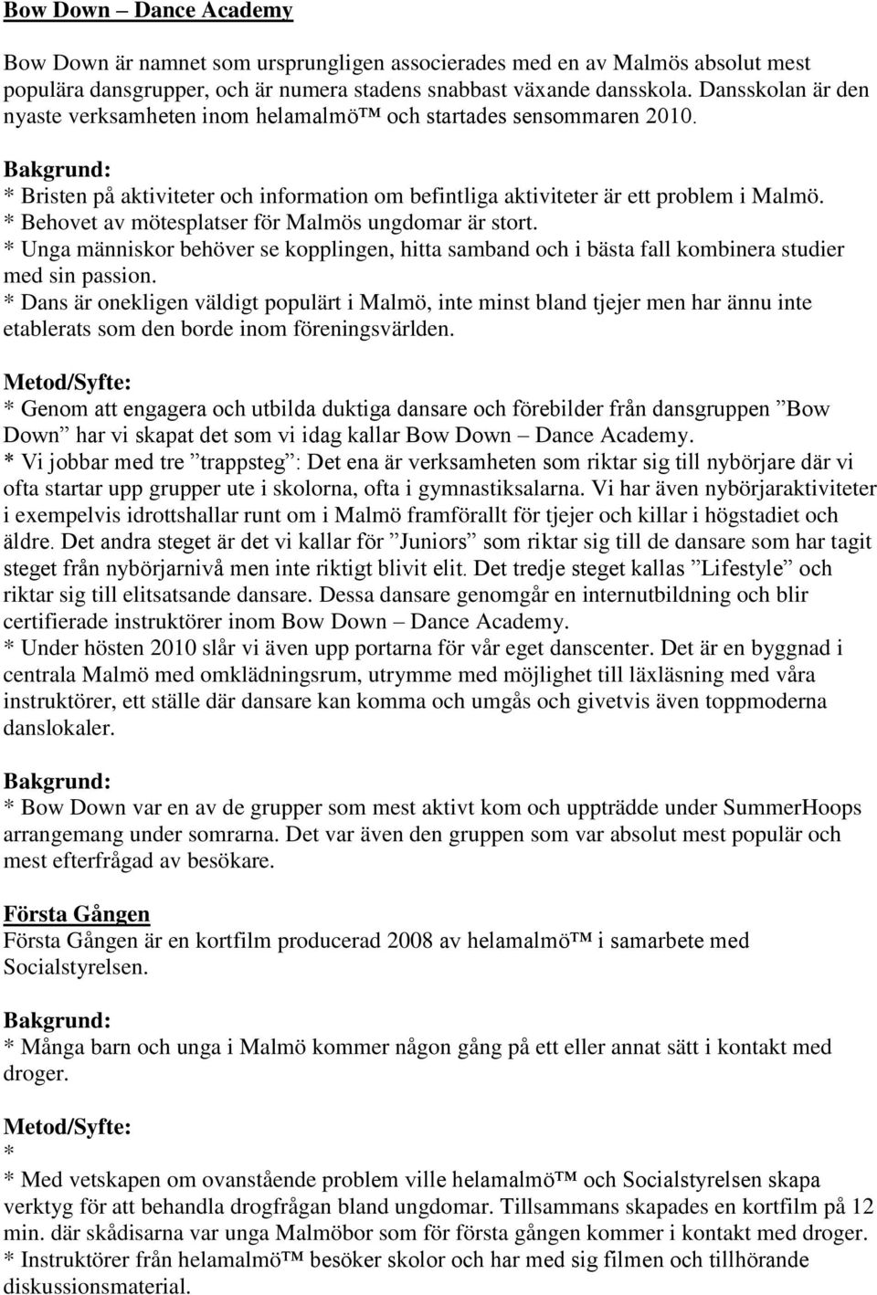 * Behovet av mötesplatser för Malmös ungdomar är stort. * Unga människor behöver se kopplingen, hitta samband och i bästa fall kombinera studier med sin passion.