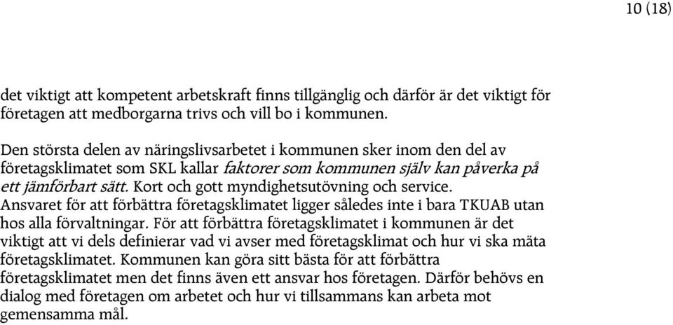 Kort och gott myndighetsutövning och service. Ansvaret för att förbättra företagsklimatet ligger således inte i bara TKUAB utan hos alla förvaltningar.