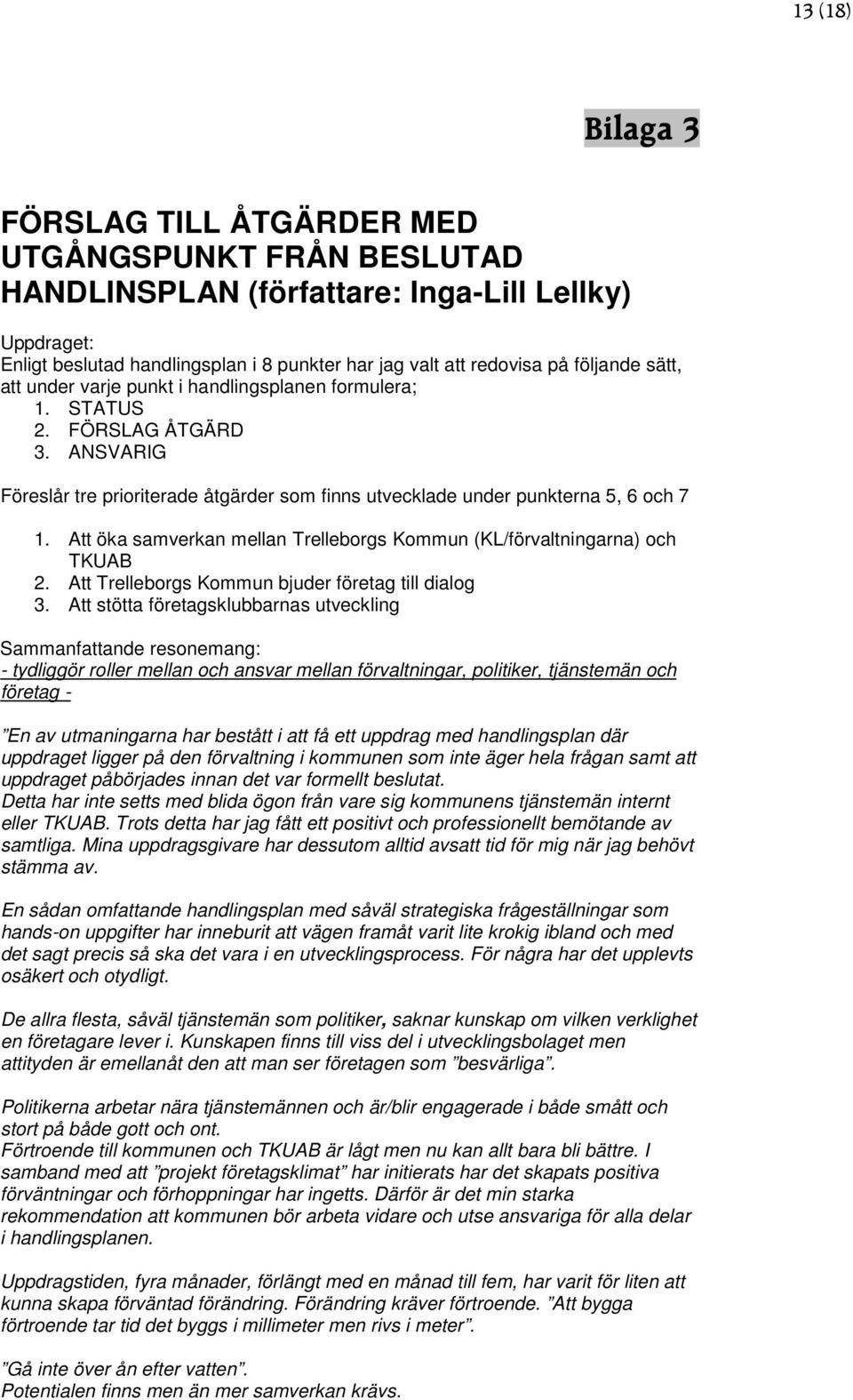 Att öka samverkan mellan Trelleborgs Kommun (KL/förvaltningarna) och TKUAB 2. Att Trelleborgs Kommun bjuder företag till dialog 3.