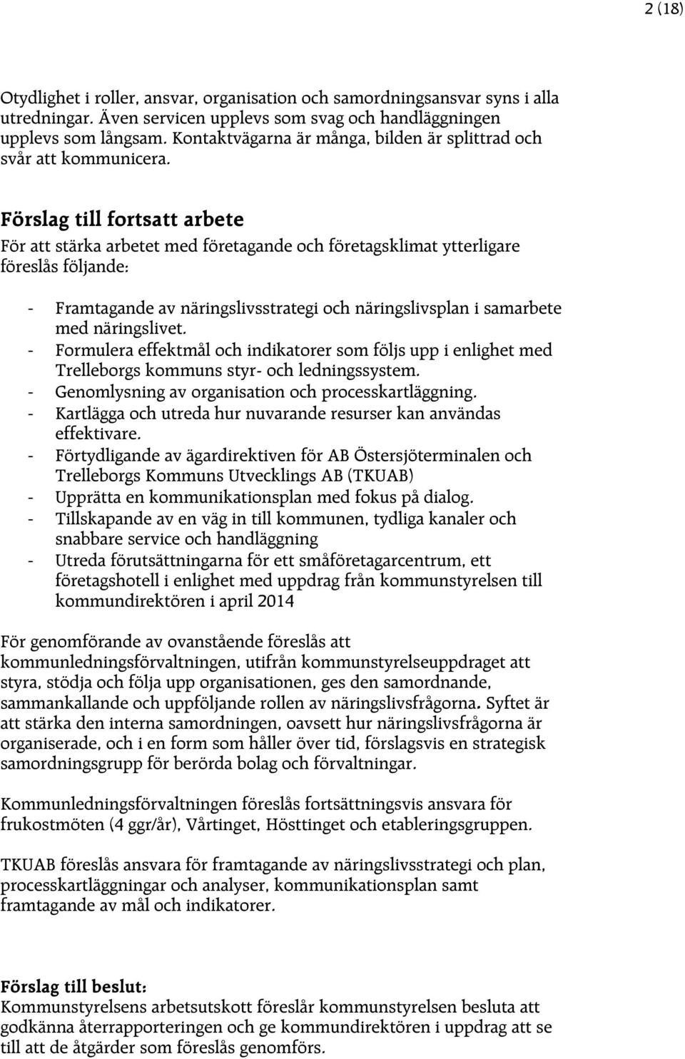 Förslag till fortsatt arbete För att stärka arbetet med företagande och företagsklimat ytterligare föreslås följande: - Framtagande av näringslivsstrategi och näringslivsplan i samarbete med