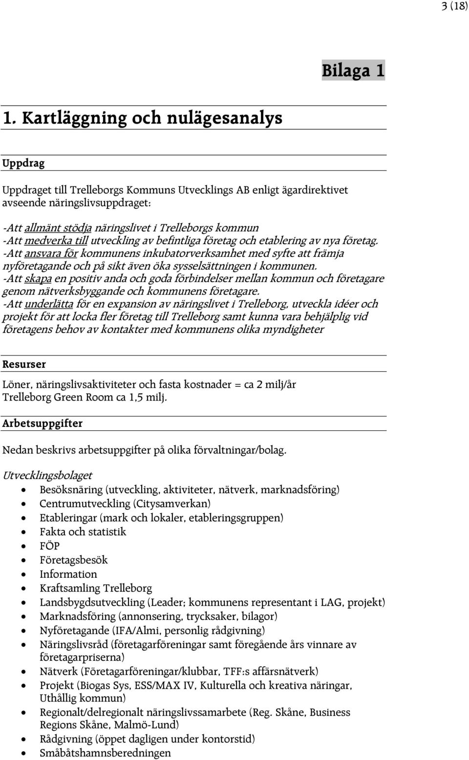 -Att medverka till utveckling av befintliga företag och etablering av nya företag.