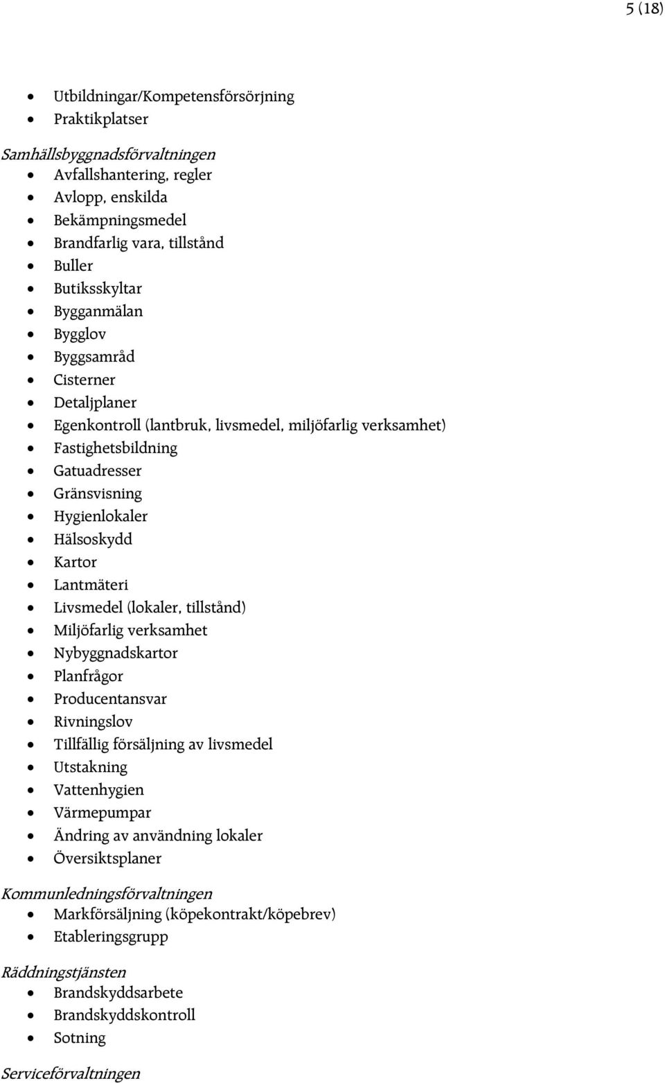 Lantmäteri Livsmedel (lokaler, tillstånd) Miljöfarlig verksamhet Nybyggnadskartor Planfrågor Producentansvar Rivningslov Tillfällig försäljning av livsmedel Utstakning Vattenhygien Värmepumpar