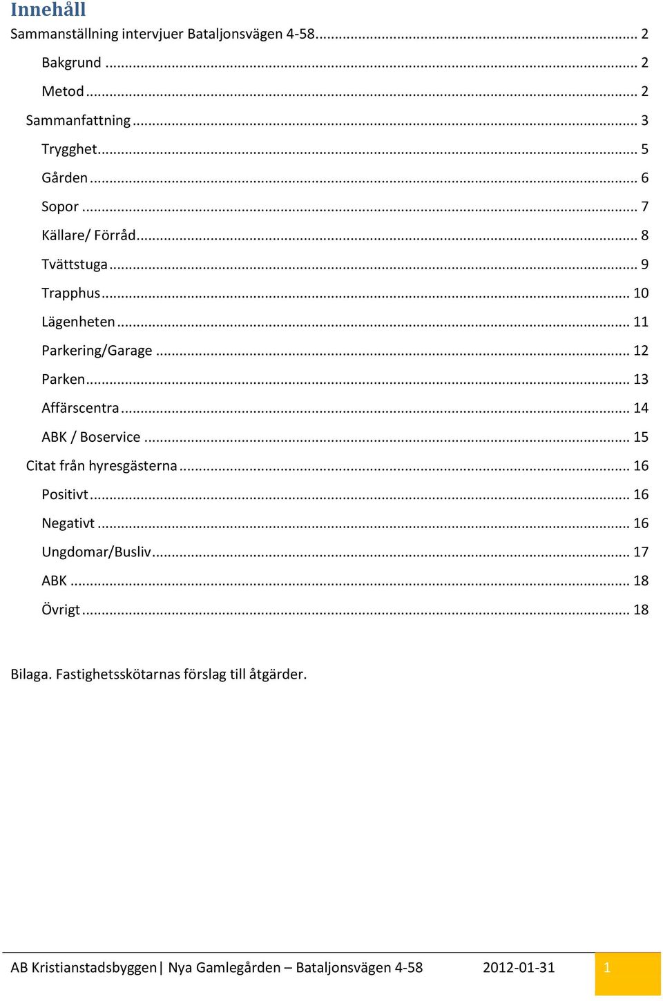 .. 13 Affärscentra... 14 ABK / Boservice... 15 Citat från hyresgästerna... 16 Positivt... 16 Negativt... 16 Ungdomar/Busliv.