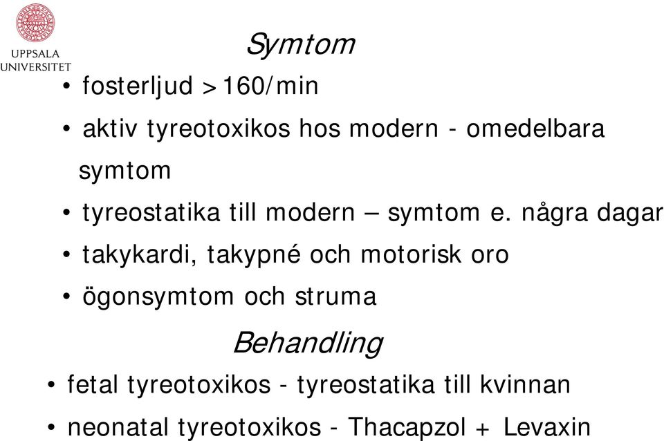 några dagar takykardi, takypné och motorisk oro ögonsymtom och struma