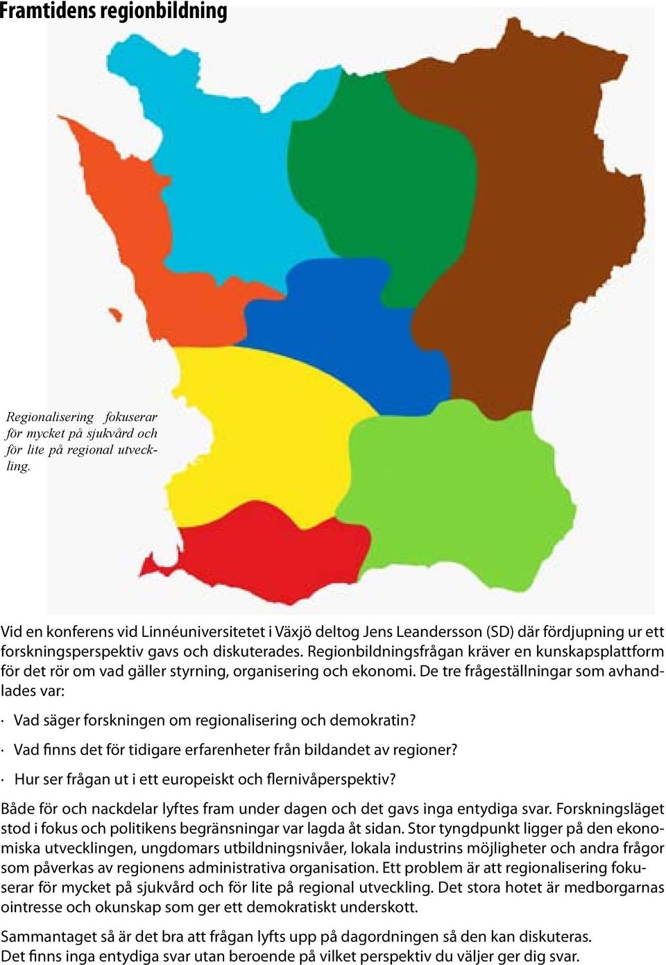 Regionbildningsfrågan kräver en kunskapsplattform för det rör om vad gäller styrning, organisering och ekonomi.