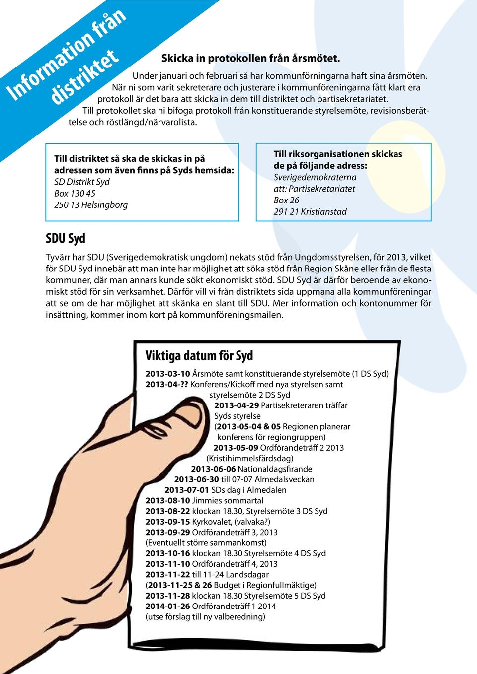 Till protokollet ska ni bifoga protokoll från konstituerande styrelsemöte, revisionsberättelse och röstlängd/närvarolista.