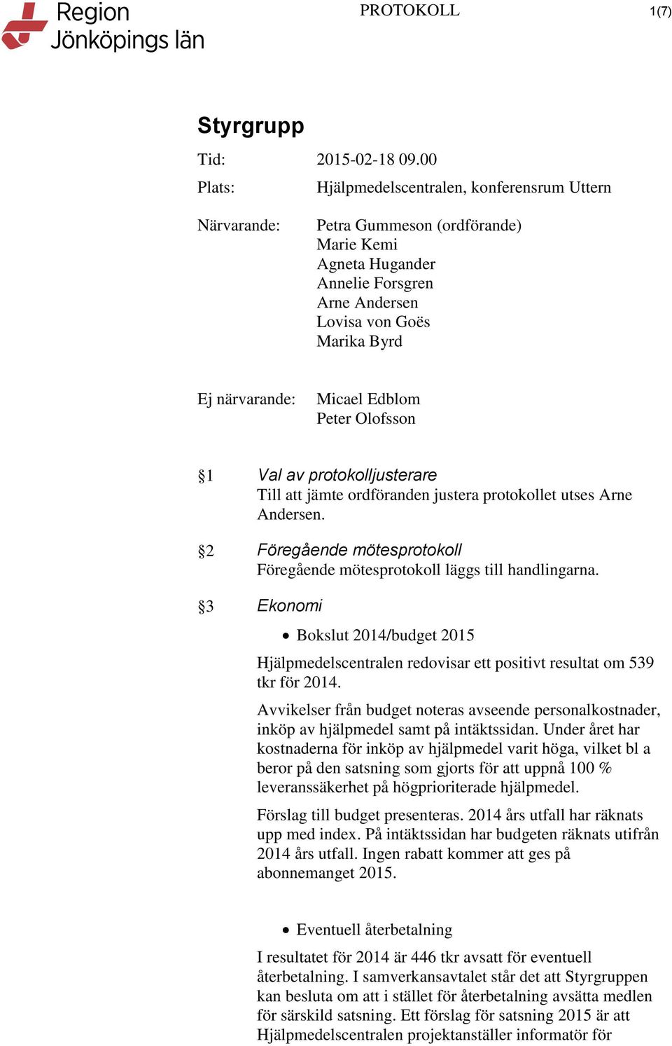 2 Föregående mötesprotokoll Föregående mötesprotokoll läggs till handlingarna. 3 Ekonomi Bokslut 2014/budget 2015 Hjälpmedelscentralen redovisar ett positivt resultat om 539 tkr för 2014.