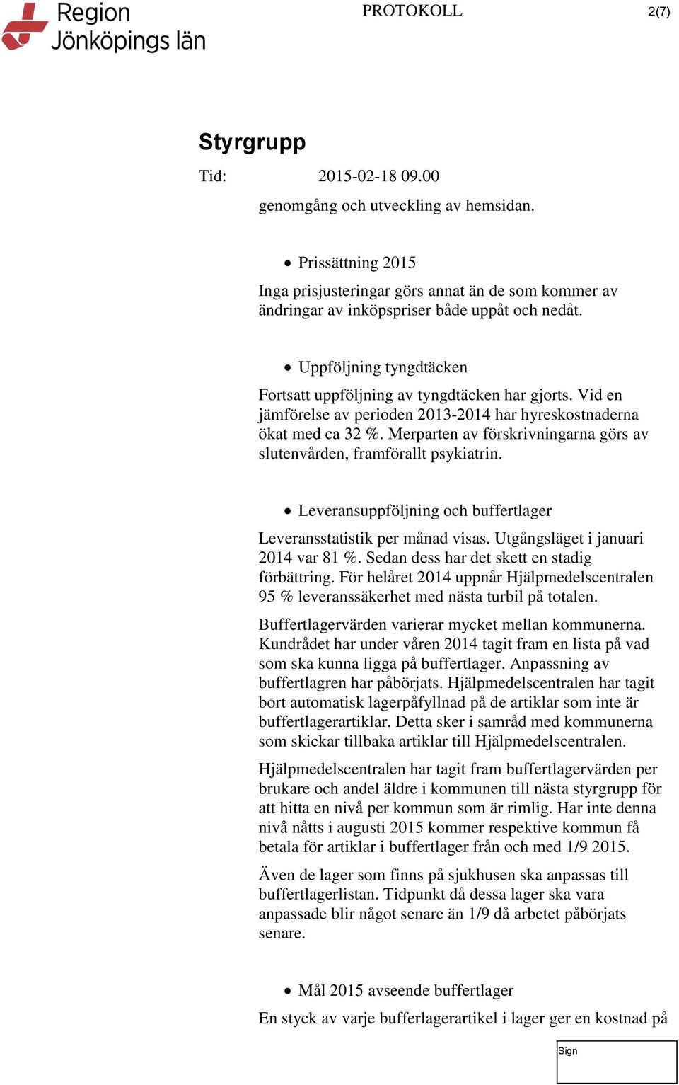 Merparten av förskrivningarna görs av slutenvården, framförallt psykiatrin. Leveransuppföljning och buffertlager Leveransstatistik per månad visas. Utgångsläget i januari 2014 var 81 %.