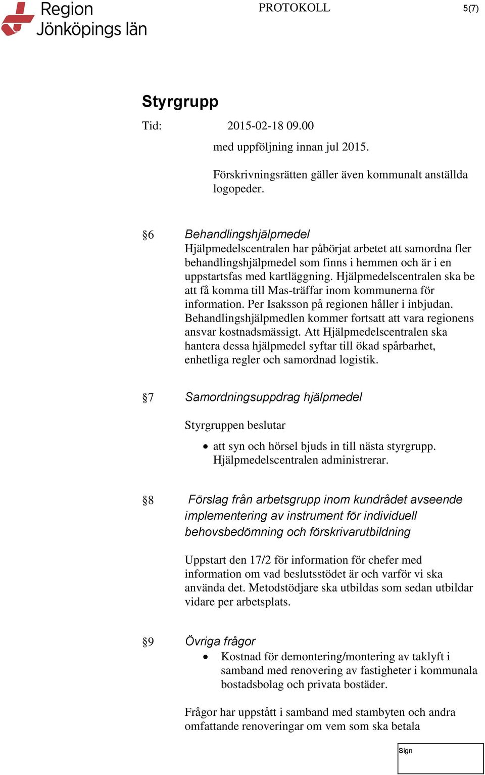 Hjälpmedelscentralen ska be att få komma till Mas-träffar inom kommunerna för information. Per Isaksson på regionen håller i inbjudan.