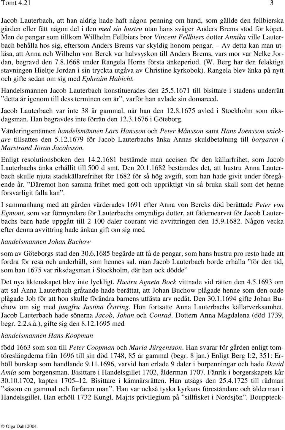 Av detta kan man utläsa, att Anna och Wilhelm von Berck var halvsyskon till Anders Brems, vars mor var Nelke Jordan, begravd den 7.8.1668 under Rangela Horns första änkeperiod. (W.