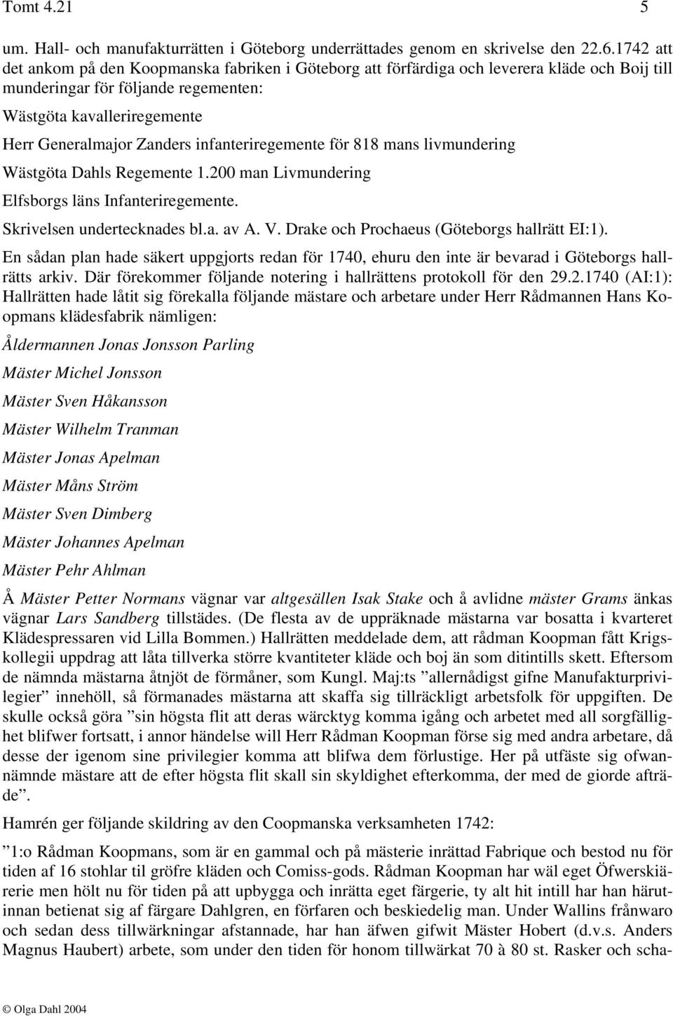 infanteriregemente för 818 mans livmundering Wästgöta Dahls Regemente 1.200 man Livmundering Elfsborgs läns Infanteriregemente. Skrivelsen undertecknades bl.a. av A. V.