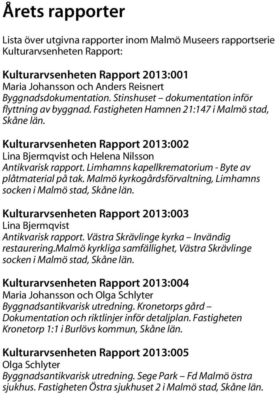 Limhamns kapellkrematorium - Byte av plåtmaterial på tak. Malmö kyrkogårdsförvaltning, Limhamns socken i Malmö stad, Skåne län. Kulturarvsenheten Rapport 2013:003 Lina Bjermqvist Antikvarisk rapport.