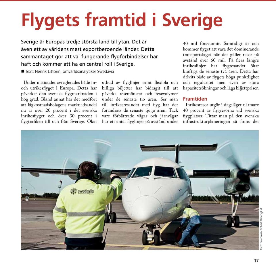 Text: Henrik Littorin, omvärldsanalytiker Swedavia Under nittiotalet avreglerades både inoch utrikesflyget i Europa. Detta har påverkat den svenska flygmarknaden i hög grad.