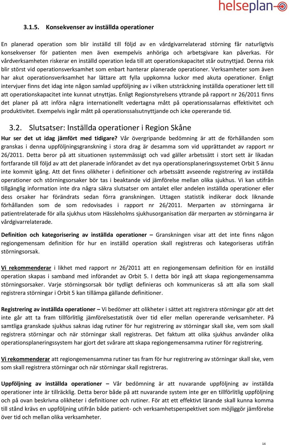 arbetsgivare kan påverkas. För vårdverksamheten riskerar en inställd operation leda till att operationskapacitet står outnyttjad.