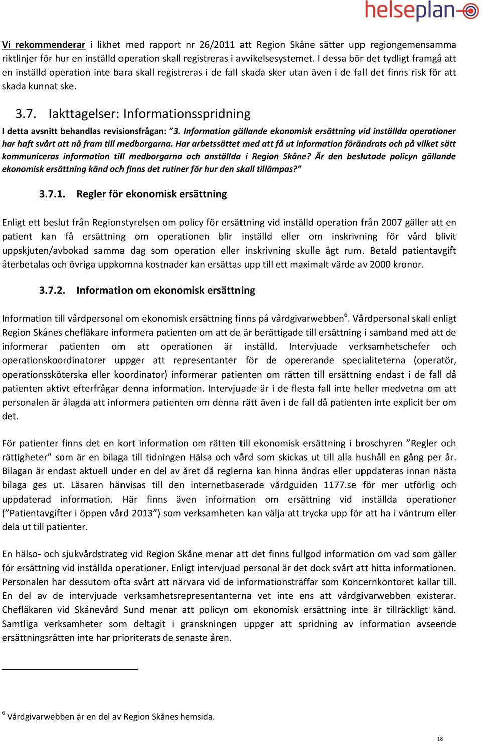 Iakttagelser: Informationsspridning I detta avsnitt behandlas revisionsfrågan: 3. Information gällande ekonomisk ersättning vid inställda operationer har haft svårt att nå fram till medborgarna.