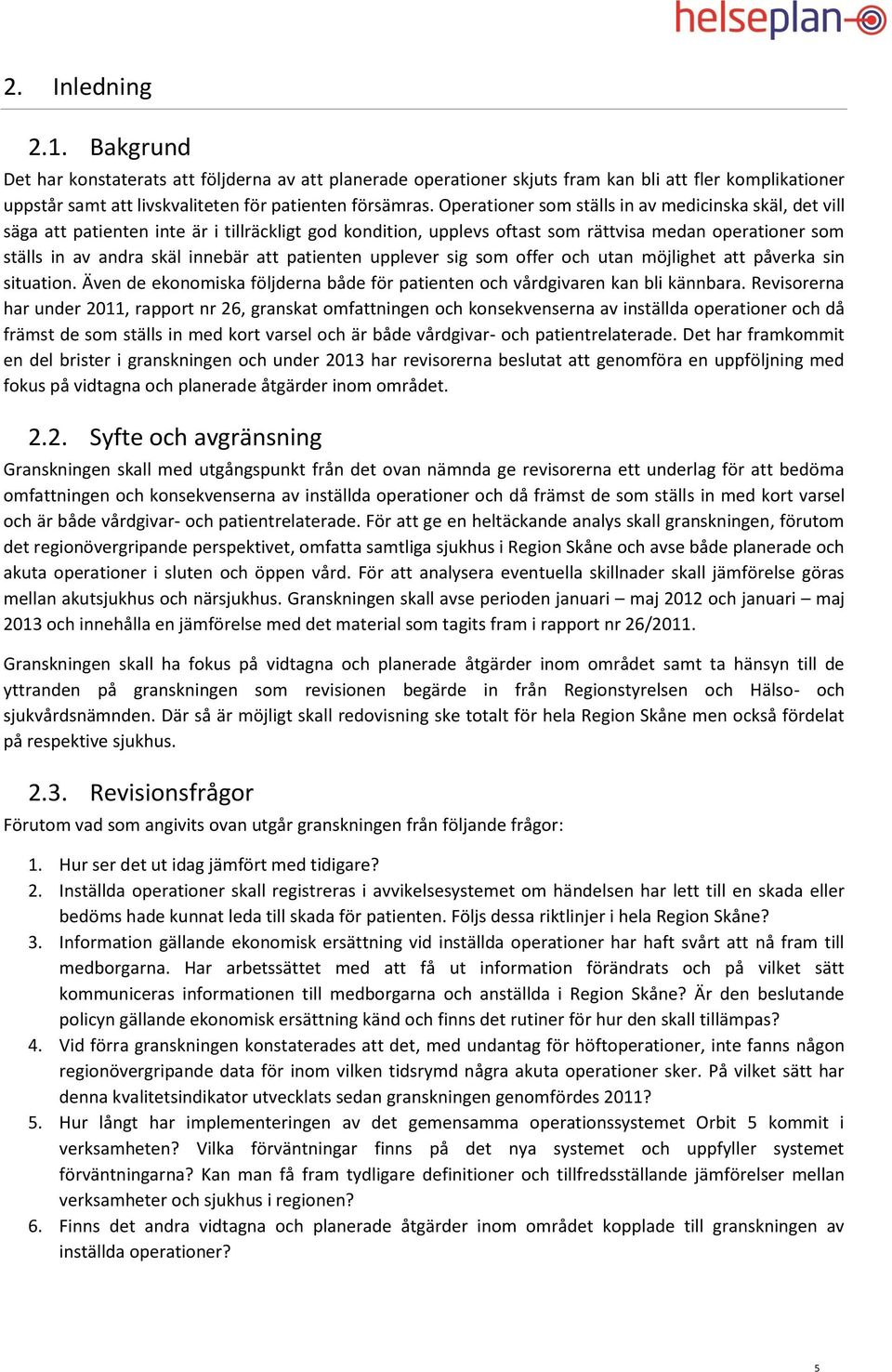 patienten upplever sig som offer och utan möjlighet att påverka sin situation. Även de ekonomiska följderna både för patienten och vårdgivaren kan bli kännbara.