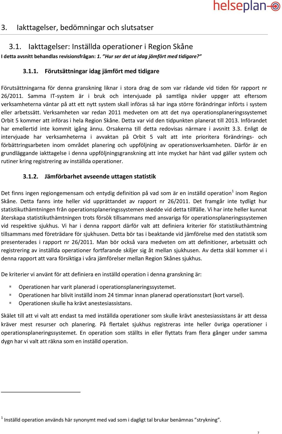 Hur ser det ut idag jämfört med tidigare? 3.1.1. Förutsättningar idag jämfört med tidigare Förutsättningarna för denna granskning liknar i stora drag de som var rådande vid tiden för rapport nr 26/2011.