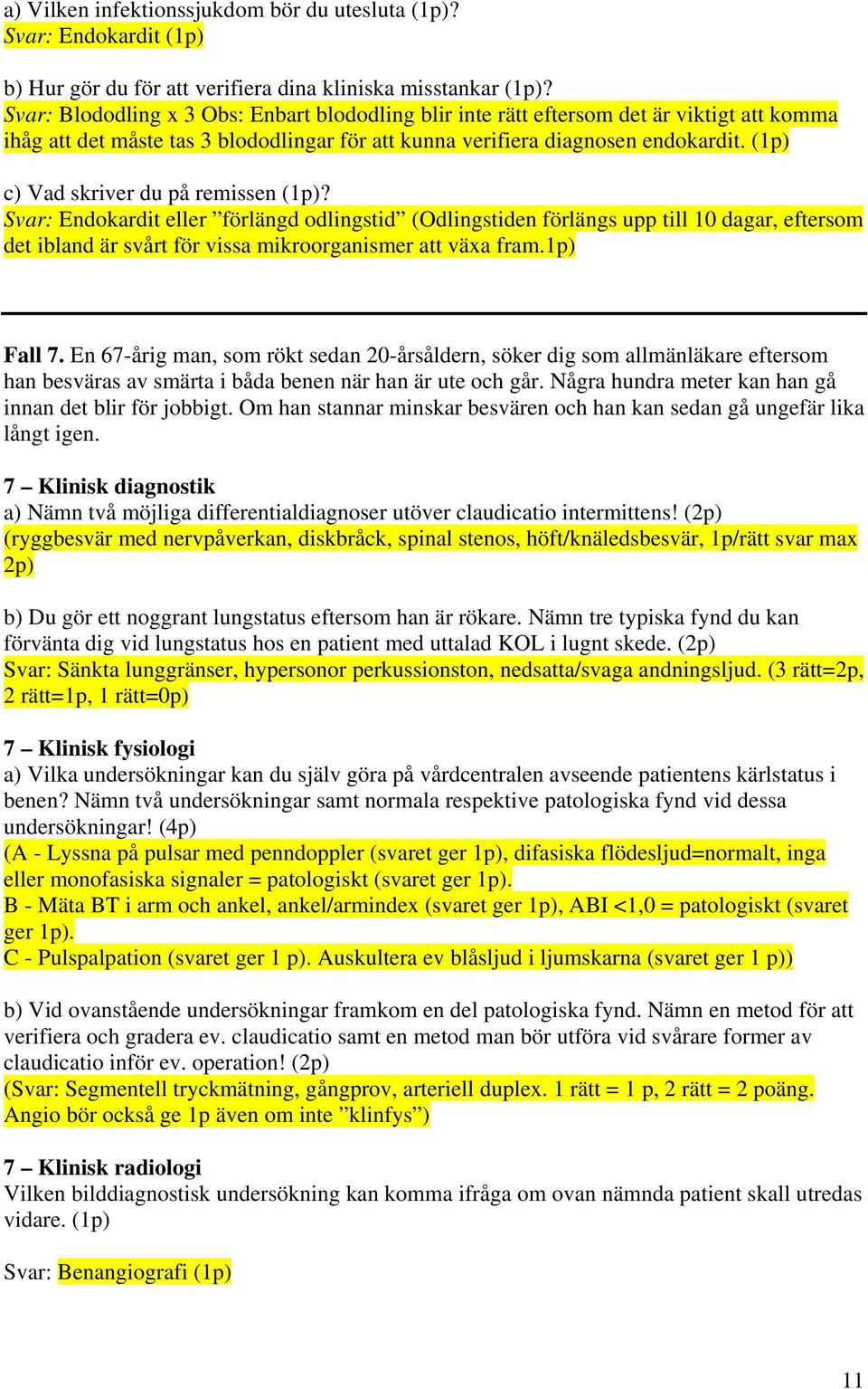 (1p) c) Vad skriver du på remissen (1p)? Svar: Endokardit eller förlängd odlingstid (Odlingstiden förlängs upp till 10 dagar, eftersom det ibland är svårt för vissa mikroorganismer att växa fram.