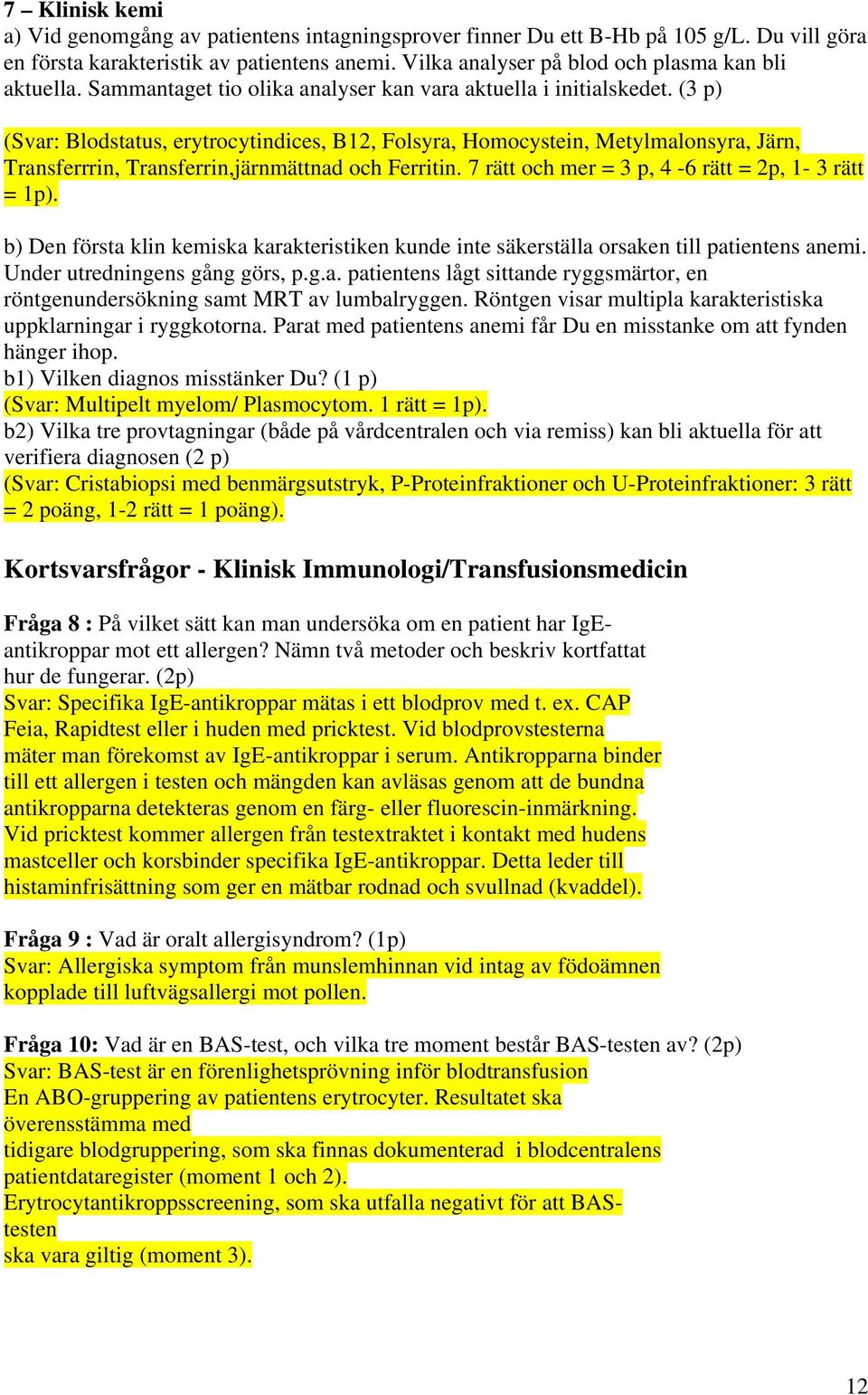 (3 p) (Svar: Blodstatus, erytrocytindices, B12, Folsyra, Homocystein, Metylmalonsyra, Järn, Transferrrin, Transferrin,järnmättnad och Ferritin. 7 rätt och mer = 3 p, 4-6 rätt = 2p, 1-3 rätt = 1p).