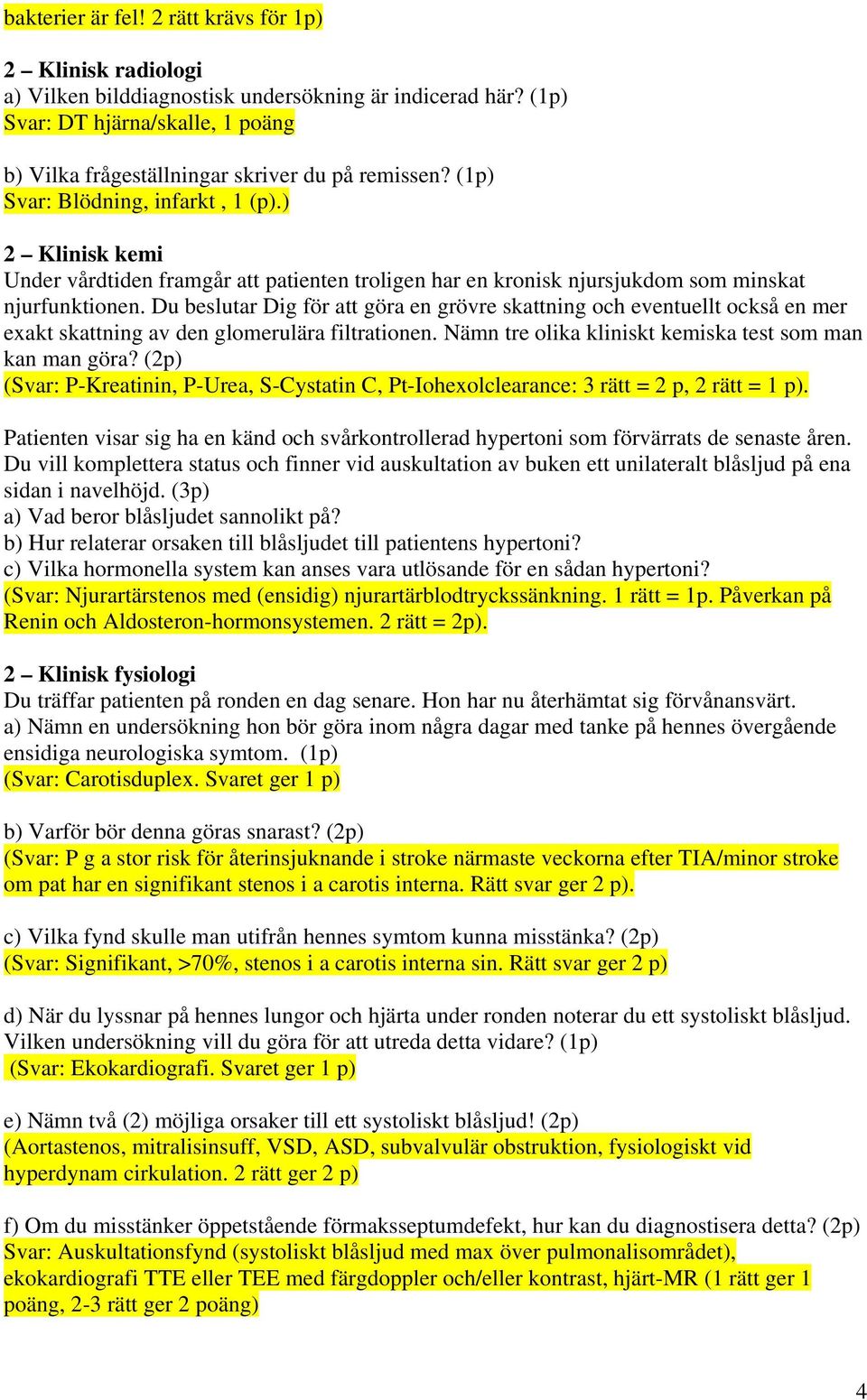 ) 2 Klinisk kemi Under vårdtiden framgår att patienten troligen har en kronisk njursjukdom som minskat njurfunktionen.