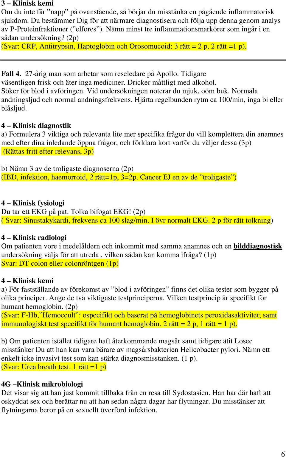 (2p) (Svar: CRP, Antitrypsin, Haptoglobin och Orosomucoid: 3 rätt = 2 p, 2 rätt =1 p). Fall 4. 27-årig man som arbetar som reseledare på Apollo. Tidigare väsentligen frisk och äter inga mediciner.