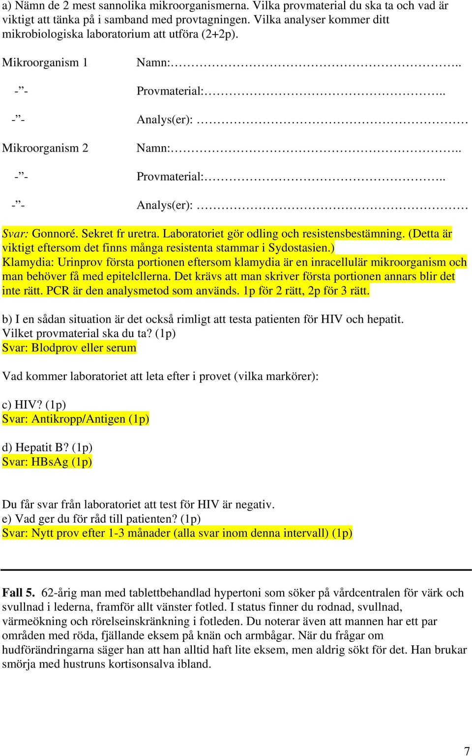 Sekret fr uretra. Laboratoriet gör odling och resistensbestämning. (Detta är viktigt eftersom det finns många resistenta stammar i Sydostasien.