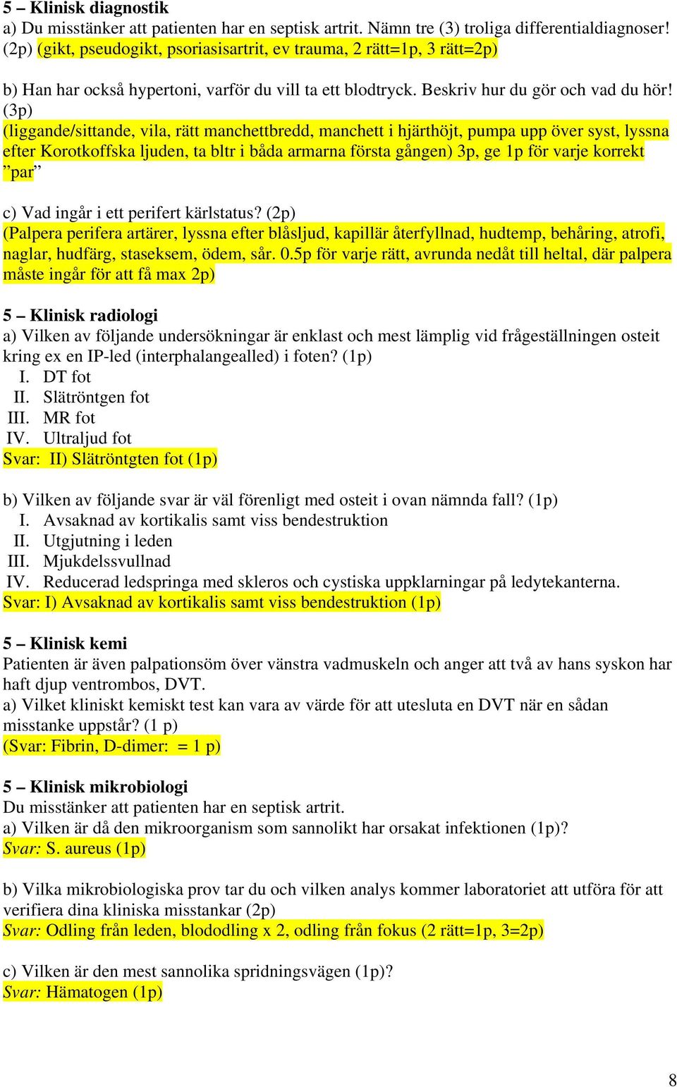(3p) (liggande/sittande, vila, rätt manchettbredd, manchett i hjärthöjt, pumpa upp över syst, lyssna efter Korotkoffska ljuden, ta bltr i båda armarna första gången) 3p, ge 1p för varje korrekt par