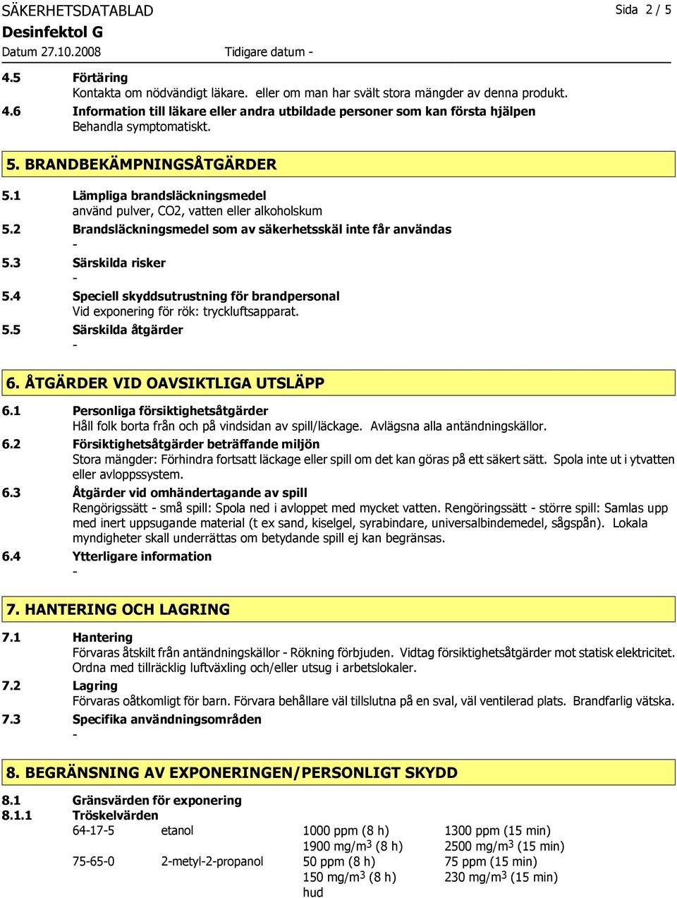 4 Speciell skyddsutrustning för brandpersonal Vid exponering för rök: tryckluftsapparat. 5.5 Särskilda åtgärder 6. ÅTGÄRDER VID OAVSIKTLIGA UTSLÄPP 6.